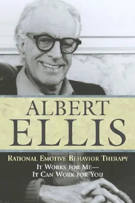 Rational Emotive Behaviour Therapy: It Works for Me--It Can Work for You by Albert Ellis