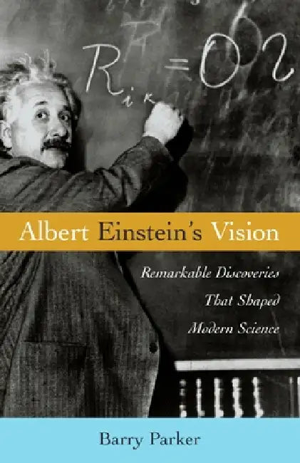 Albert Einstein's Vision: Remarkable Discoveries That Shaped Modern Science by Barry R. Parker