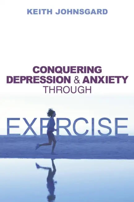 Conquering Depression and Anxiety Through Exercise by Keith Johnsgard
