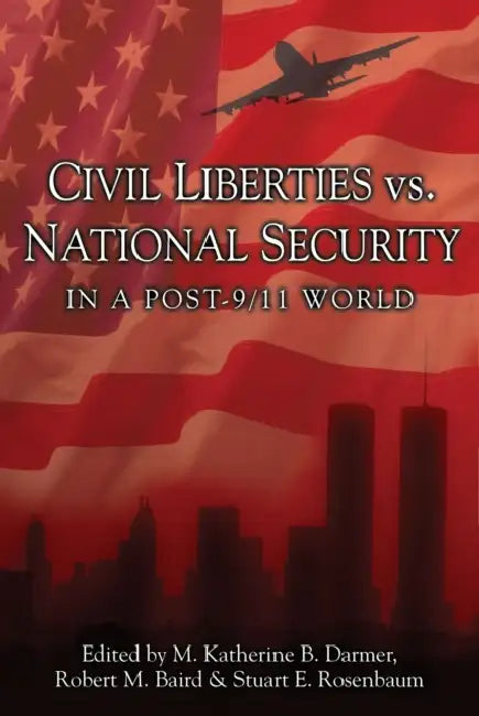 Civil Liberties vs. National Security in a Post 9/11 World by M. Katherine B. Darmer, Robert M. Baird, Stuart E. Rosenbaum