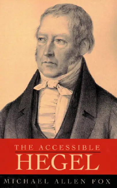 The Accessible Hegel by Michael Allen Fox