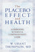 The Placebo Effect And Health: Combining Science & Compassionate Care by W. Grant Thompson