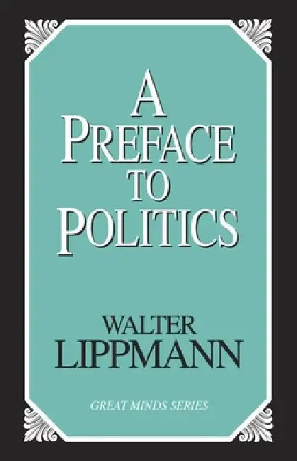 A Preface To Politics by Walter Lippmann