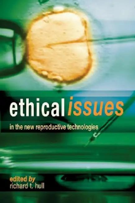 Ethical Issues In The New Reproductive Technologies by Richard T. Hull