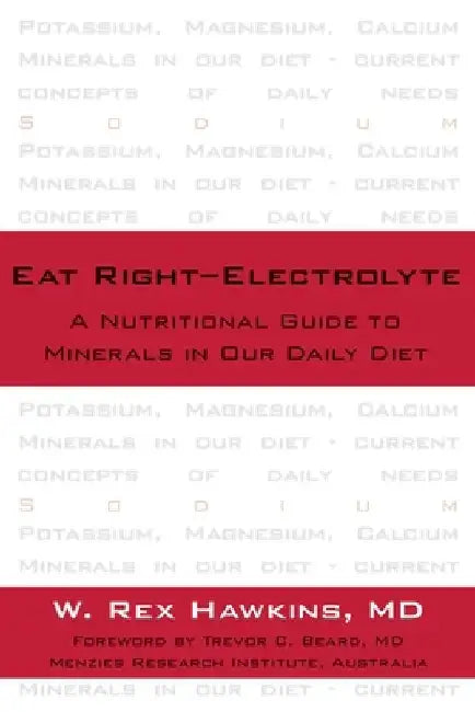 Eat Right-Electrolyte: A Nutritional Guide to Minerals in Our Daily Diet by W. Rex Hawkins