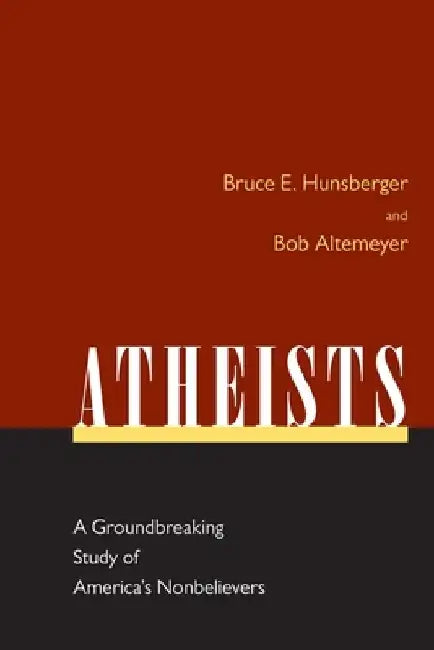 Atheists: A Groundbreaking Study of America's Nonbelievers by Bruce E. Hunsberger