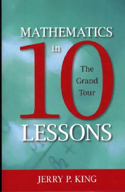Mathematics in 10 Lessons: The Grand Tour by Jerry P. King