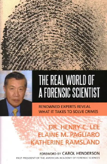 The Real World of a Forensic Scientist: Renowned Experts Reveal What It Takes to Solve Crimes by Henry C. Lee