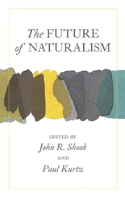 The Future of Naturalism by John R. Shook, Paul Kurtz