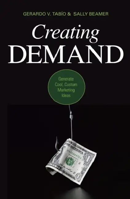 Creating Demand: Generate Cool, Custom Marketing Ideas by Gerardo V. Tabio, Sally Beamer