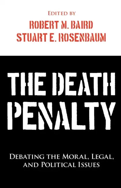 The Death Penalty: Debating the Moral, Legal, and Political Issues by Robert M. Baird, Stuart E. Rosenbaum