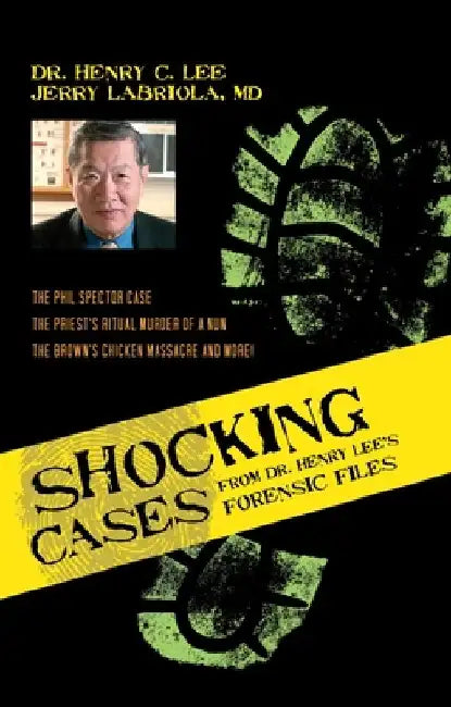 Shocking Cases from Dr. Henry Lee's Forensic Files: The Phil Spector Case / the Priest's Ritual Murder of a Nun / the Brown's Chicken Massacre and Mor by Henry C. Lee