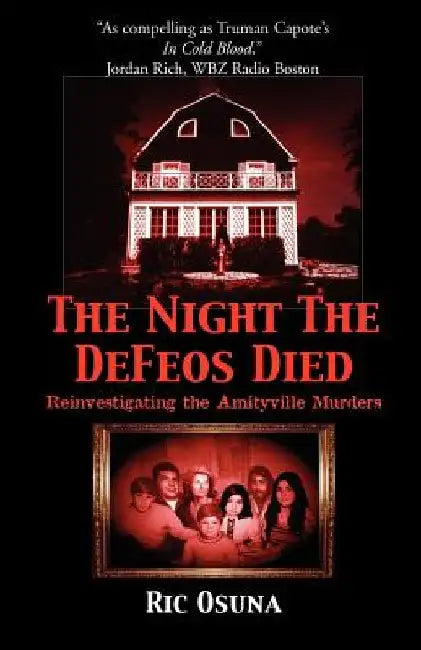 The Night the Defeos Died: Reinvestigating the Amityville Murders by Ric Osuna