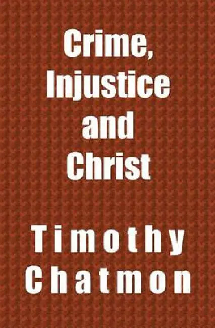 Crime, Injustice and Christ by Timothy Chatmon