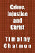 Crime, Injustice and Christ by Timothy Chatmon