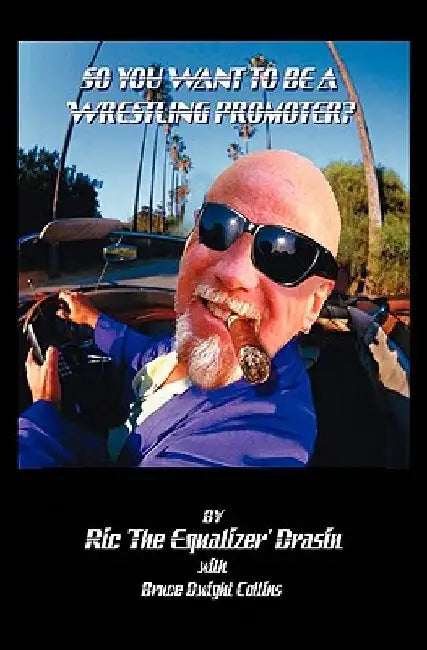 So, You Want to be a Wrestling Promoter ? by Bruce Dwight Collins