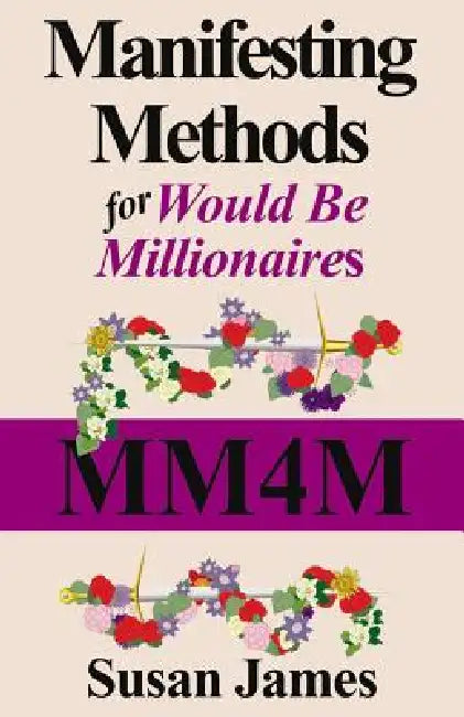 Manifesting Methods for Would Be Millionaires by Susan James