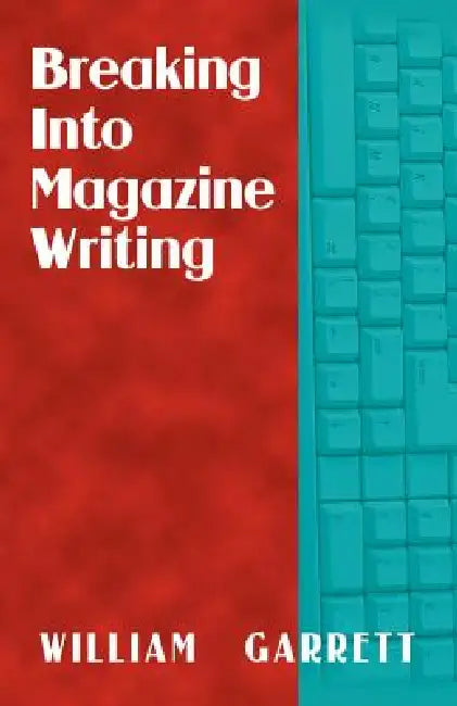 Breaking Into Magazine Writing by William Garrett