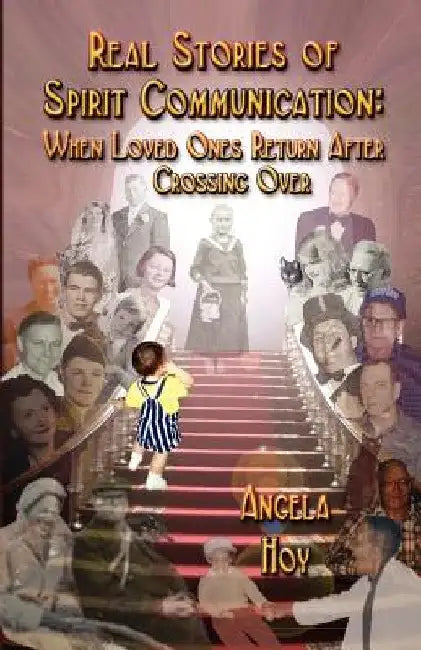 Real Stories of Spirit Communication: When Loved Ones Return After Crossing Over by Angela J. Hoy