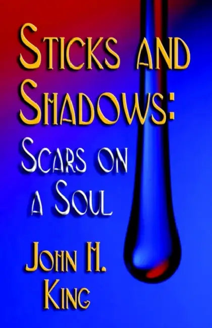 Sticks and Shadows: Scars on a Soul by John H. King