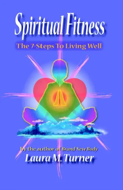 Spiritual Fitness: The 7-Steps to Living Well by Laura M. Turner