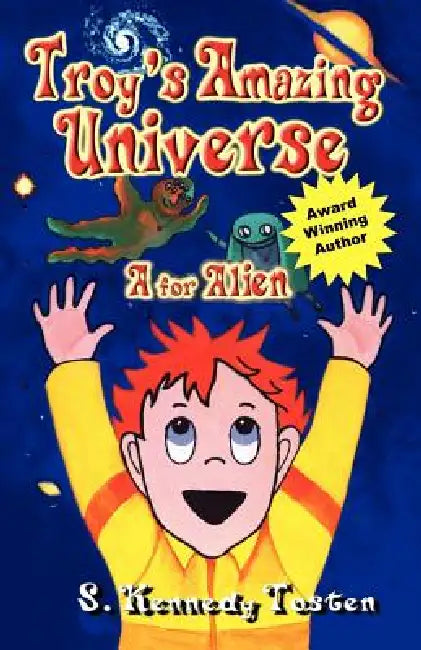 Troy's Amazing Universe: A for Aliens by S. Kennedy Tosten