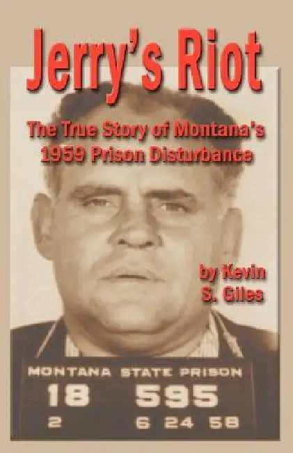 Jerry's Riot: The True Story of Montana's 1959 Prison Disturbance by Kevin S. Giles