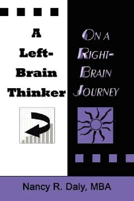 A Left-Brain Thinker on a Right-Brain Journey: New Formulas for Attaining Life-Changing Goals by Nancy R. Daly Mba