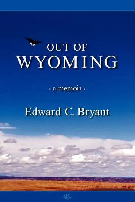 Out of Wyoming: a memoir by Edward C. Bryant