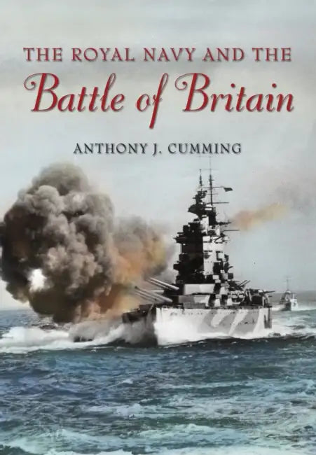 The Royal Navy and Battle of Britain by Anthony J. Cumming