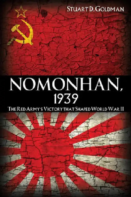 Nomonhan, 1939: The Red Army's Victory That Shaped World War II by Stuart Goldman