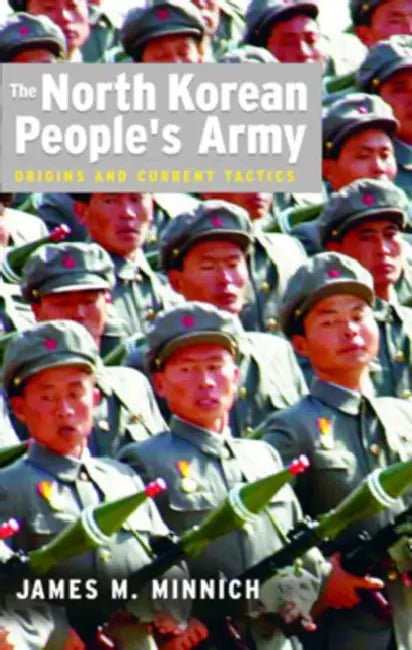 The North Korean People's Army: Origins and Current Tactics by James Milo Minnich