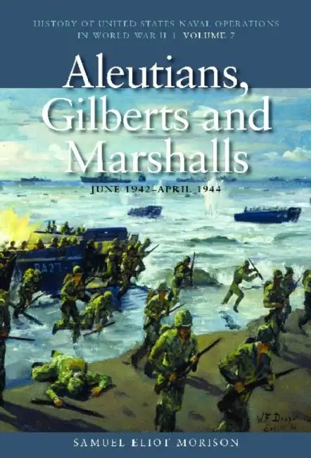 Aleutians, Gilberts and Marshalls, June 1941-April 1944: History of United States Naval Operations in World War II, Volume 7 by Samuel Eliot Morison