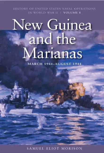 New Guinea and the Marianas, March 1944-August 1944: History of United States Naval Operations in World War II, Volume 8 by Samuel Eliot Morison
