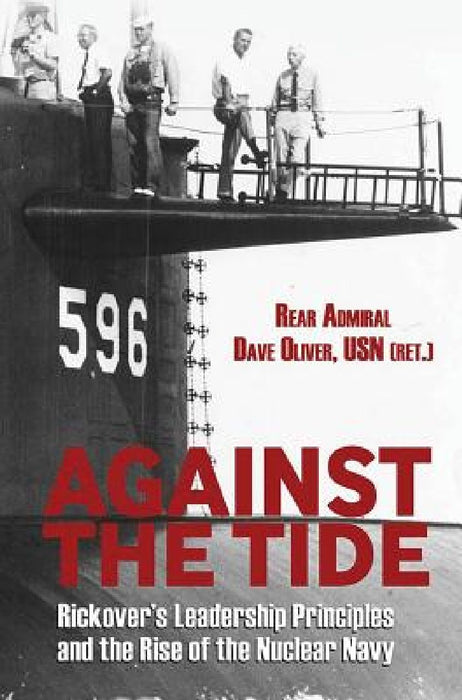 Against the Tide: Rickover's Leadership Principles and the Rise of the Nuclear Navy by David R. Oliver