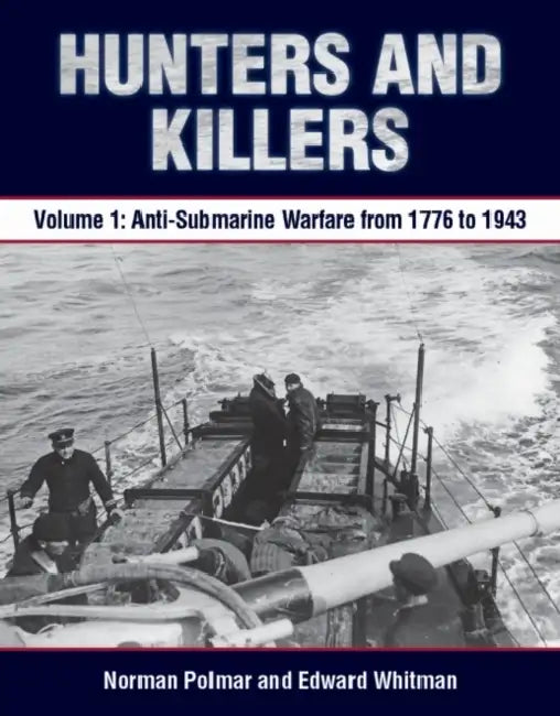 Hunters and Killers, Volume 1: Anti-Submarine Warfare from 1776 to 1943 by Norman C. Polmar, Estate Of Edward C. Whitman