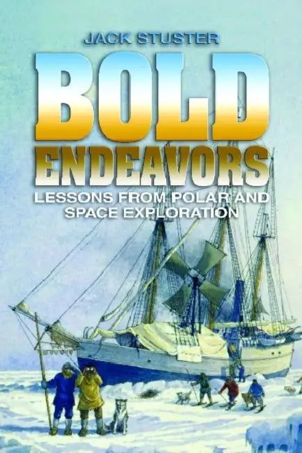 Bold Endeavors: Lessons from Polar and Space Exploration by PhD Stuster Jack W.