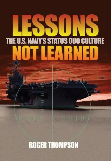 Lessons Not Learned: The U.S. Navy's Status Quo Culture by Roger Thompson