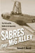 Sabres Over MIG Alley: The F-86 and the Battle for Air Superiority in Korea by Kenneth P. Werrell
