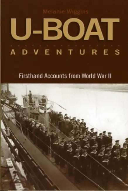 U-Boat Adventures: Firsthand Accounts from World War II by Melanie S. Wiggins