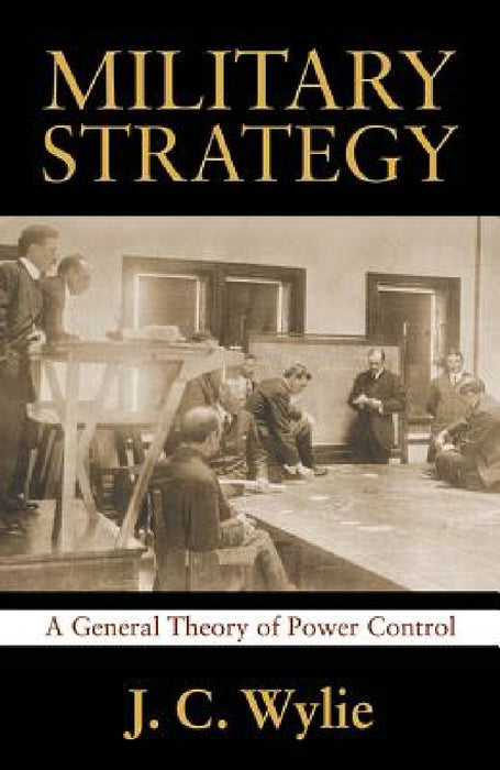 Military Strategy: A General Theory of Power Control by Estate Of Joseph Wylie