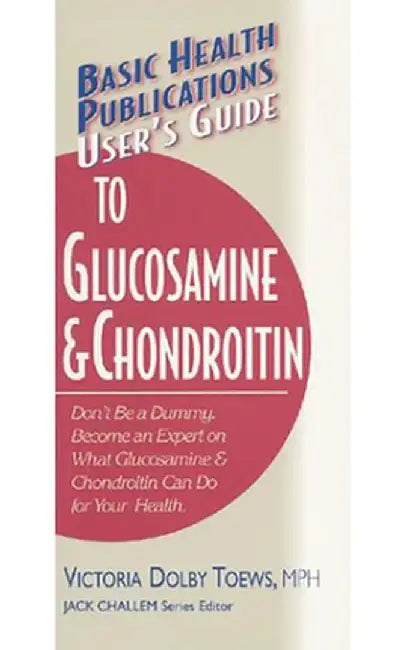 User's Guide to Glucosamine and Chondroitin by Victoria Dolby Toews
