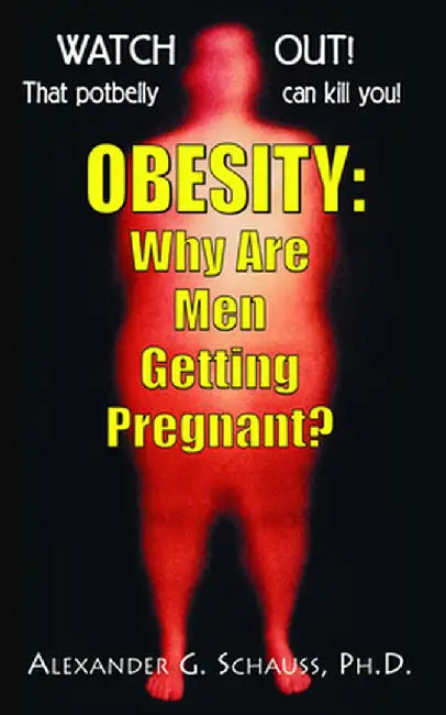 Obesity: Why Are Men Getting Pregnant? by Alexander G. Schauss