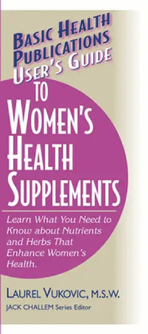 User's Guide to Women's Health Supplements by Laurel Vukovic