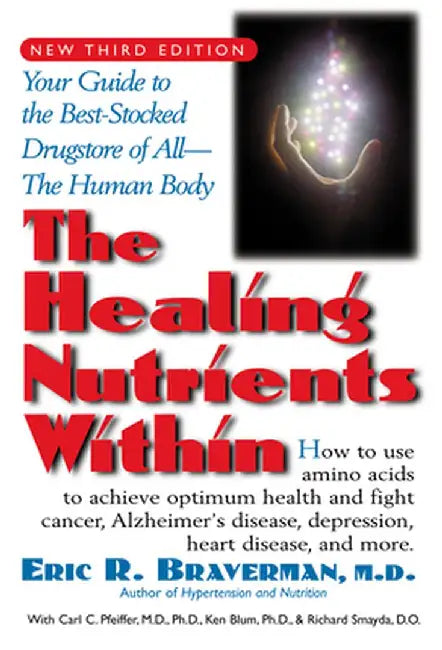 The Healing Nutrients Within: Facts, Findings, and New Research on Amino Acids by Eric R. Braverman