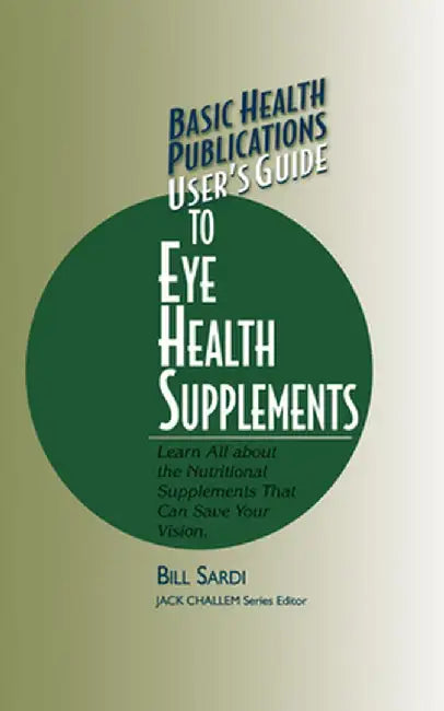Basic Health Publications User's Guide to Eye Health Supplements: Learn All about the Nutritional Supplements That Can Save Your Vision by Bill Sardi