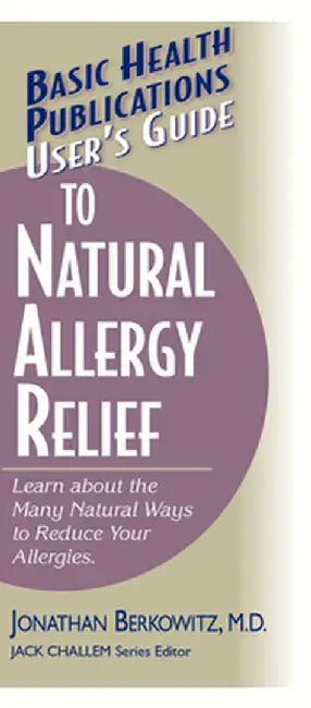 User's Guide to Natural Allergy Relief: Learn about the Many Natural Ways to Reduce Your Allergies by Jonathan M. Berkowitz