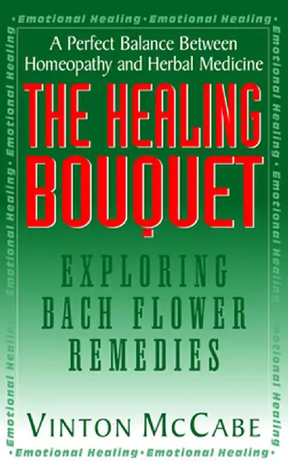 The Healing Bouquet: Exploring Bach Flower Remedies by Vinton McCabe