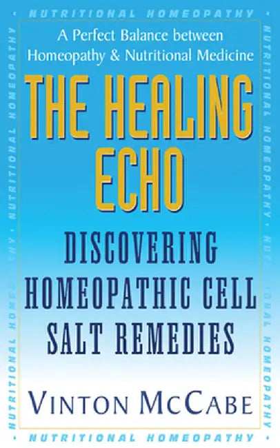 The Healing Echo: Discovering Homeopathic Cell Salt Remedies by Vinton McCabe