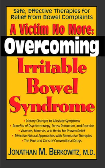 A Victim No More: Overcoming Irritable Bowel Syndrome: Safe, Effective Therapies for Relief from Bowel Complaints by Jonathan M. Berkowitz